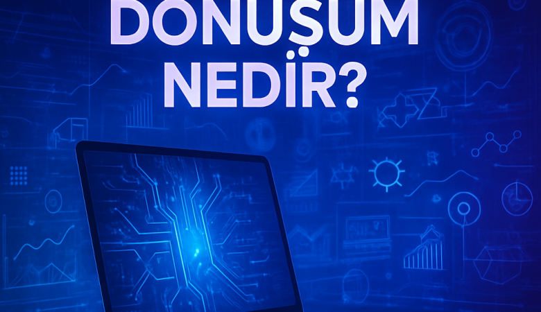 Dijital Dönüşüm Nedir? Şirketler Neden Dijitalleşmeli?